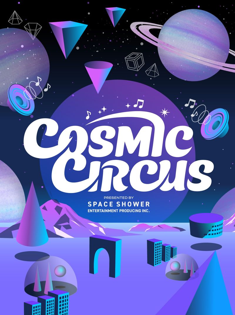 COSMIC CIRCUS PRESENTED BY SPACE SHOWER ENTERTAINMENT PRODUCING INC.