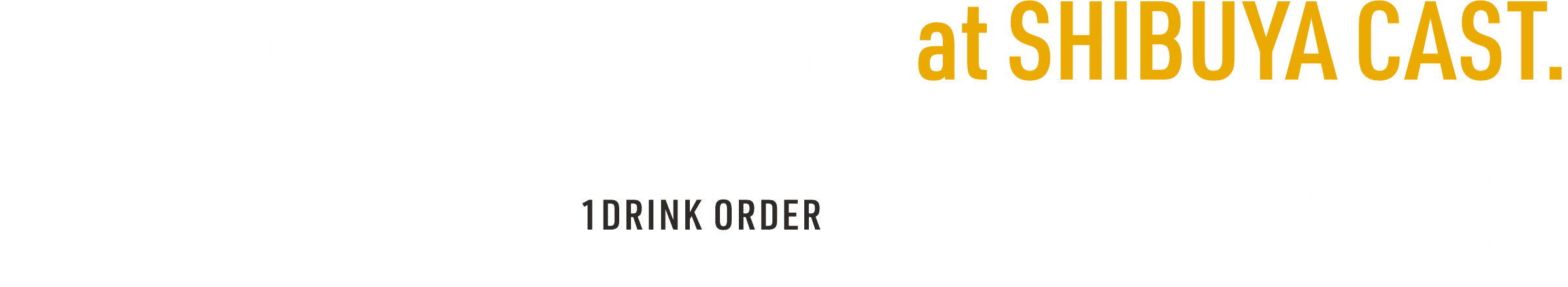 2024. 4/3 wed. - 4/7 Sun. at SHIBUYA CAST. ENTRANCE FREE 1DRINK ORDER