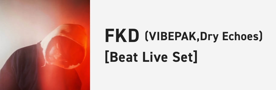 FKD(VIBEPAK,Dry Echoes) [Beat Live Set]