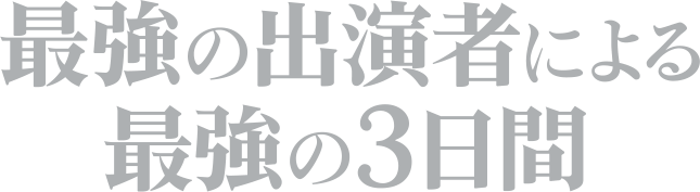 最強の出演者による最強の3日間